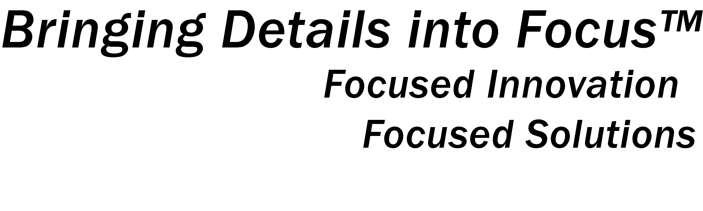 Bringing Details into Focus, Focused Innovation, Focused Solutions